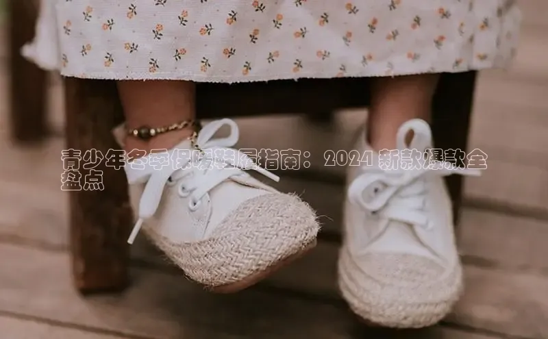 意昂2官网金山办公青少年冬季保暖鞋履指南：2024 新款爆款全
盘点