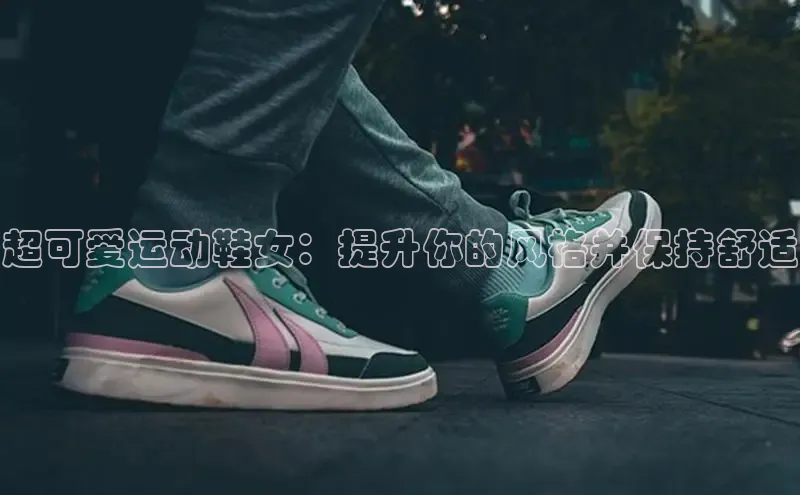 意昂2账号登录入口中海达超可爱运动鞋女：提升你的风格并保持舒适