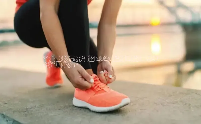 意昂2体育官方网站百度社团赞助平台**女士秋季乐福鞋 2024 最新时尚：尽享
舒适与优雅**