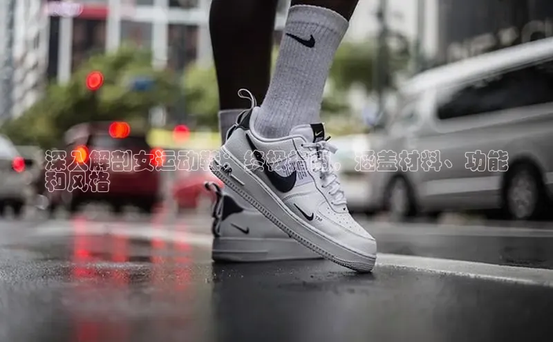 意昂2体育在线平台登录网易深入解剖女运动鞋：终极指南，涵盖材料、功能
和风格
