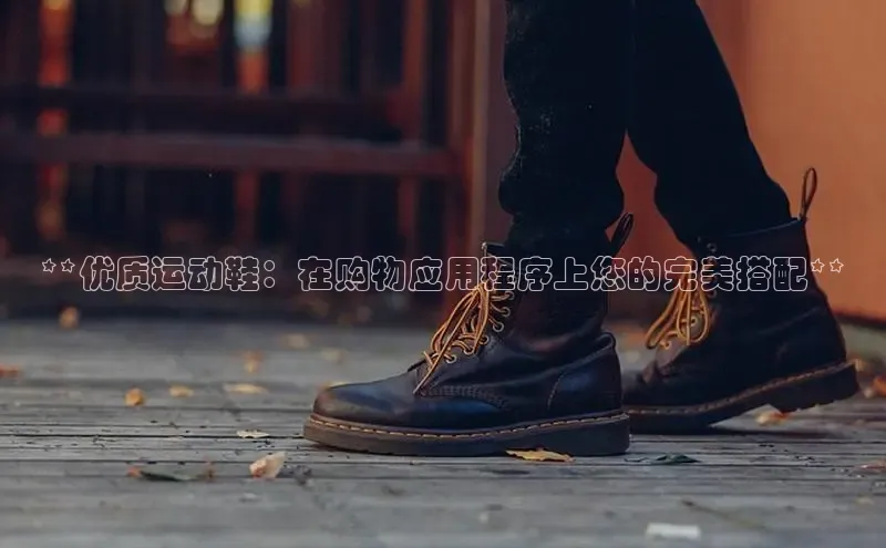 意昂2注册度小满理财**优质运动鞋：在购物应用程序上您的完美搭配**