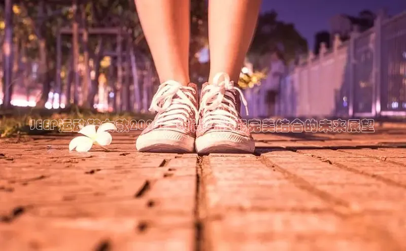 JEEP运动鞋女款2025：时尚与性能完美结合的未来展望