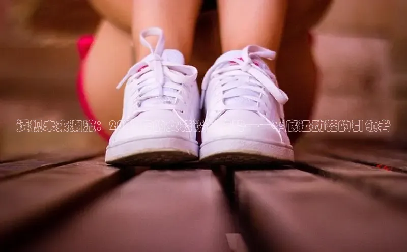 透视未来潮流：2025年的女鞋设计趋势——平底运动鞋的引领者